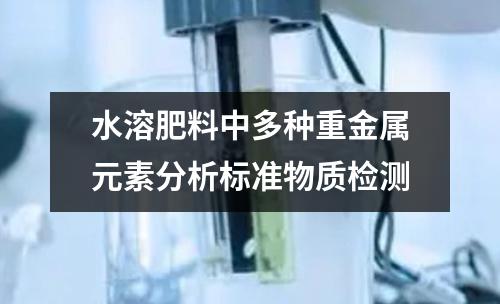 水溶肥料中多种重金属元素分析标准物质检测