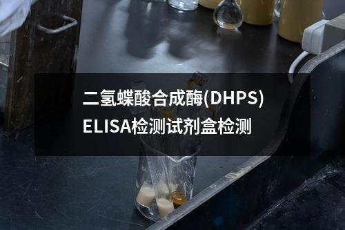 二氢蝶酸合成酶(DHPS)ELISA检测试剂盒检测