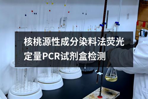 核桃源性成分染料法荧光定量PCR试剂盒检测