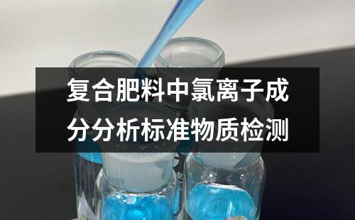 复合肥料中氯离子成分分析标准物质检测