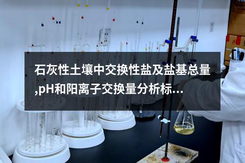 石灰性土壤中交换性盐及盐基总量,pH和阳离子交换量分析标准物质检测