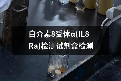 白介素8受体α(IL8Ra)检测试剂盒检测