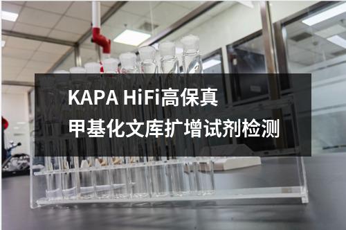 KAPA HiFi高保真甲基化文库扩增试剂检测