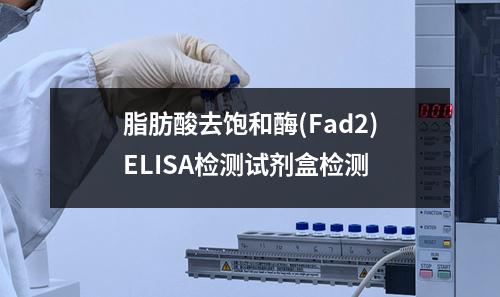 脂肪酸去饱和酶(Fad2)ELISA检测试剂盒检测