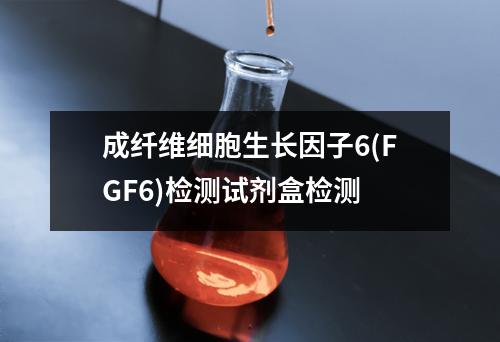 成纤维细胞生长因子6(FGF6)检测试剂盒检测