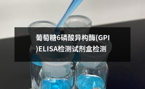 葡萄糖6磷酸异构酶(GPI)ELISA检测试剂盒检测