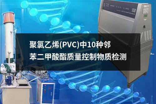 聚氯乙烯(PVC)中10种邻苯二甲酸酯质量控制物质检测