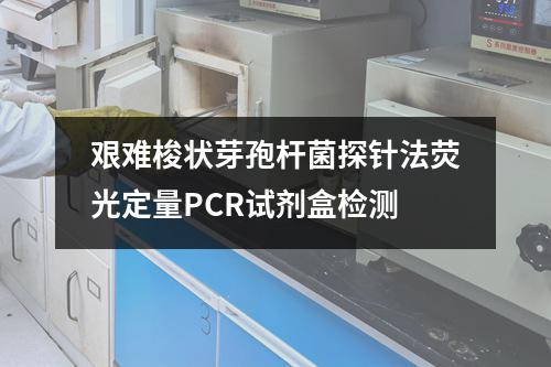 艰难梭状芽孢杆菌探针法荧光定量PCR试剂盒检测