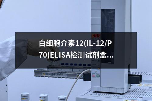 白细胞介素12(IL-12/P70)ELISA检测试剂盒检测