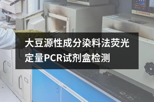 大豆源性成分染料法荧光定量PCR试剂盒检测