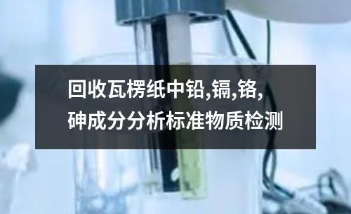 回收瓦楞纸中铅,镉,铬,砷成分分析标准物质检测