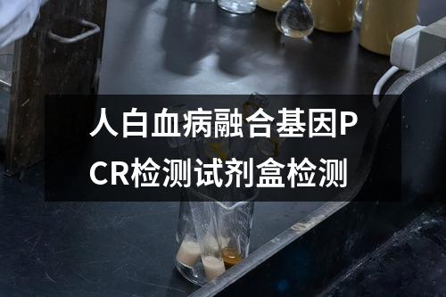 人白血病融合基因PCR检测试剂盒检测