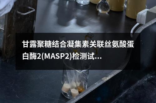 甘露聚糖结合凝集素关联丝氨酸蛋白酶2(MASP2)检测试剂盒检测