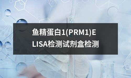 鱼精蛋白1(PRM1)ELISA检测试剂盒检测