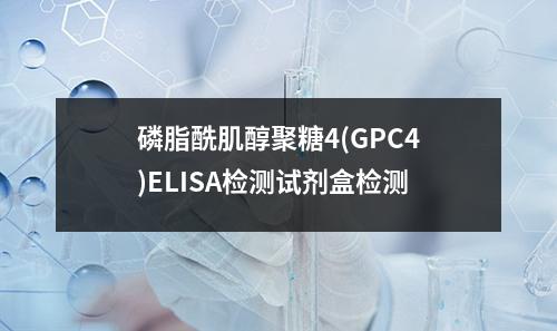 磷脂酰肌醇聚糖4(GPC4)ELISA检测试剂盒检测