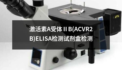 激活素A受体ⅡB(ACVR2B)ELISA检测试剂盒检测