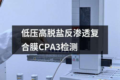 低压高脱盐反渗透复合膜CPA3检测