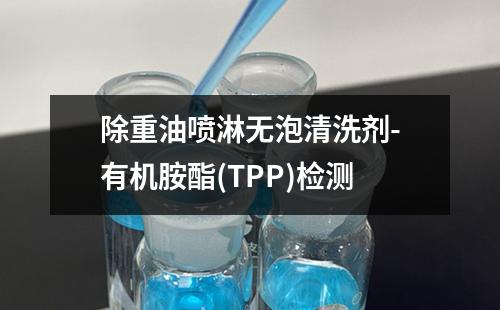 除重油喷淋无泡清洗剂-有机胺酯(TPP)检测