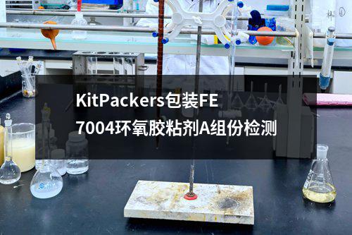 KitPackers包装FE7004环氧胶粘剂A组份检测