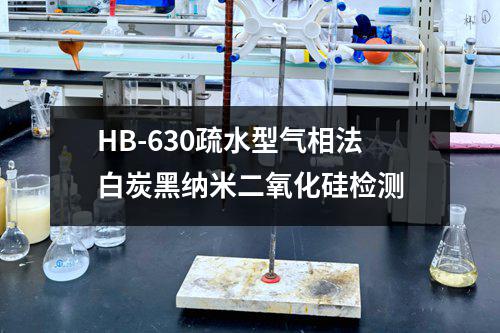 HB-630疏水型气相法白炭黑纳米二氧化硅检测