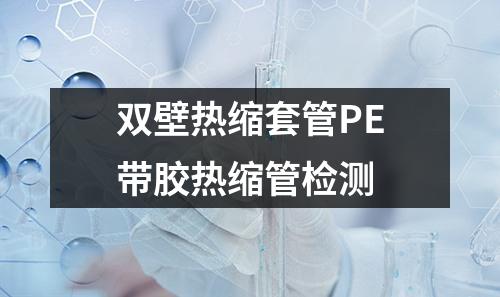 双壁热缩套管PE带胶热缩管检测