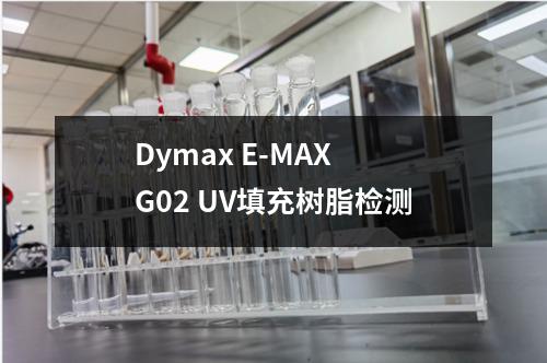 Dymax E-MAX G02 UV填充树脂检测