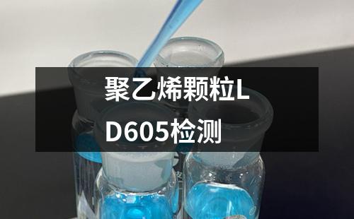 聚乙烯颗粒LD605检测