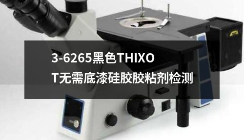 3-6265黑色THIXOT无需底漆硅胶胶粘剂检测