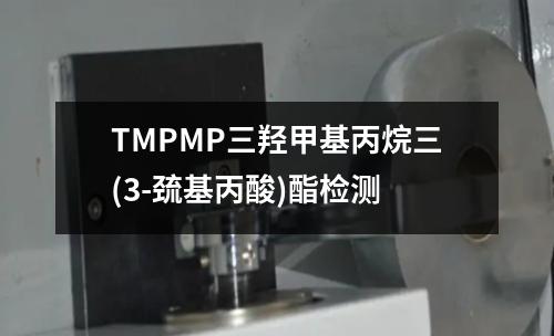 TMPMP三羟甲基丙烷三(3-巯基丙酸)酯检测