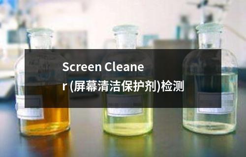 Screen Cleaner (屏幕清洁保护剂)检测