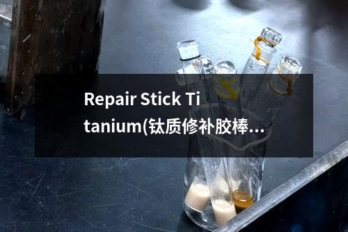 Repair Stick Titanium(钛质修补胶棒)检测